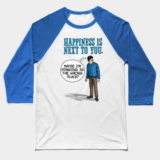 Happiness is next to you. Baseball T-Shirt